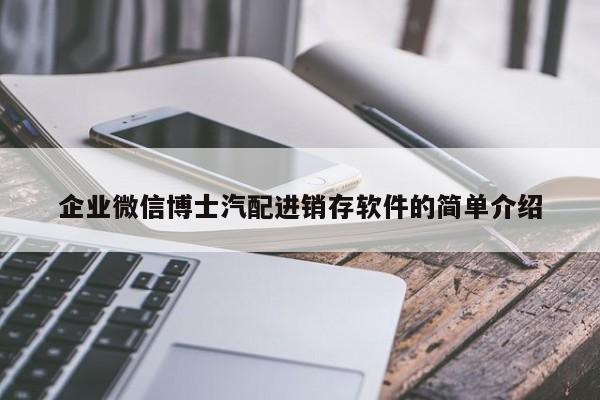 企业微信博士汽配进销存软件的简单介绍