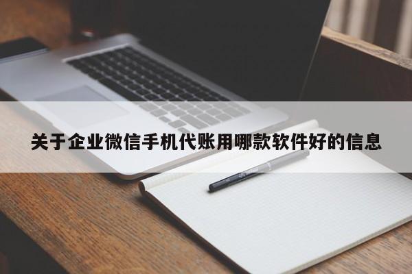 关于企业微信手机代账用哪款软件好的信息