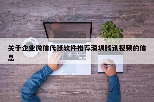 关于企业微信代账软件推荐深圳腾讯视频的信息