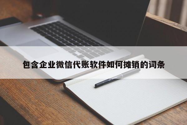 包含企业微信代账软件如何摊销的词条