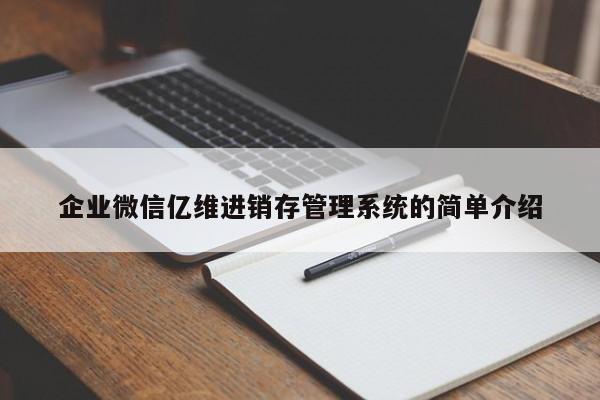 企业微信亿维进销存管理系统的简单介绍