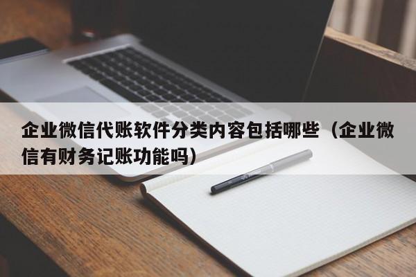 企业微信代账软件分类内容包括哪些（企业微信有财务记账功能吗）