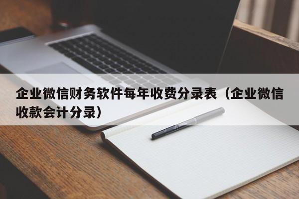 企业微信财务软件每年收费分录表（企业微信收款会计分录）