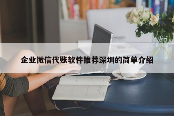 企业微信代账软件推荐深圳的简单介绍
